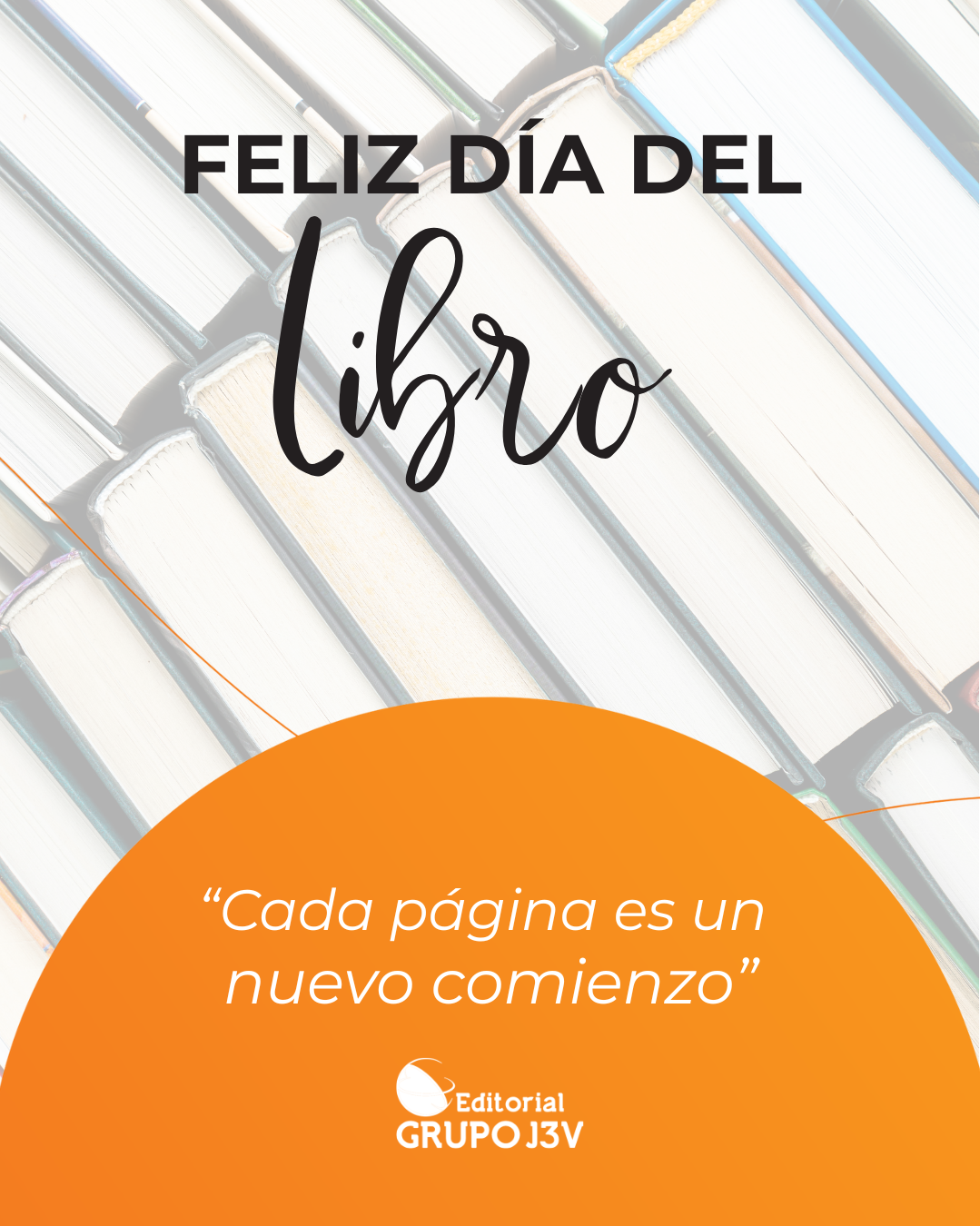 Poster flood of book spines with the bold text 'FELIZ DÍA DEL libro' and an orange arc displaying the quote 'Cada página es un nuevo comienzo' plus the Editorial GRUPO J3V logo.