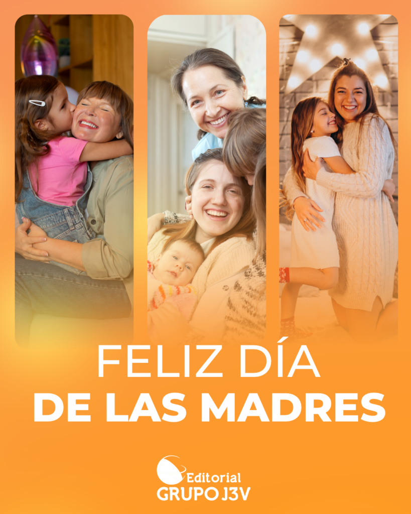 Collage de tres imágenes que muestran momentos de afecto entre madres e hijos bajo el lema Feliz Día de las Madres de Editorial Grupo J3V.